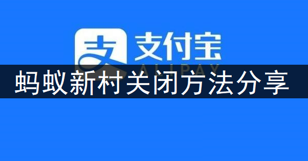 支付宝APP蚂蚁新村关闭方法分享