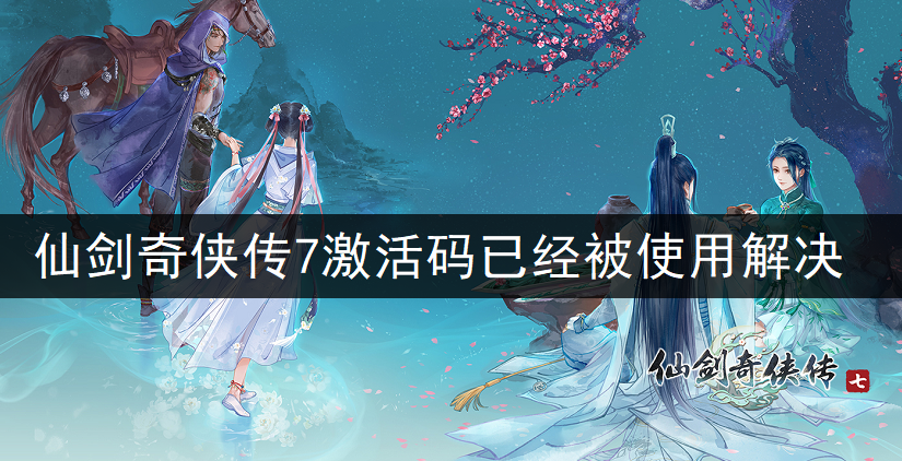 仙剑奇侠传7激活码已经被使用解决办法分享