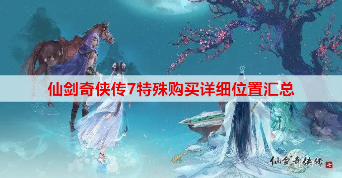 仙剑奇侠传7特殊购买详细位置汇总