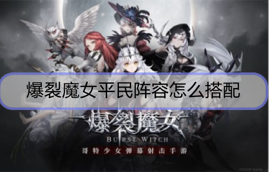 爆裂魔女平民阵容怎么搭配