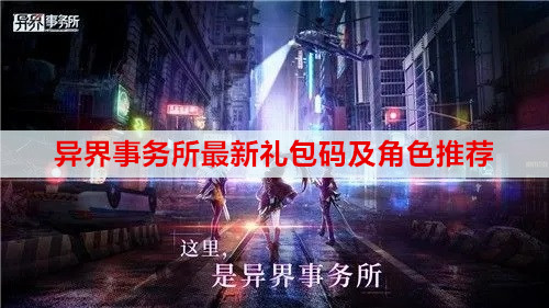 异界事务所最新礼包码及角色推荐