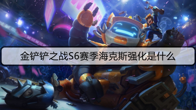 金铲铲之战S6赛季海克斯强化是什么