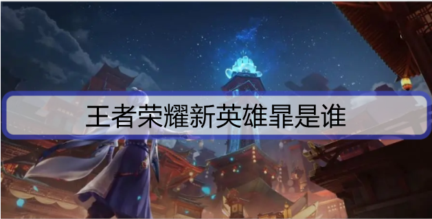 王者荣耀新英雄暃是谁