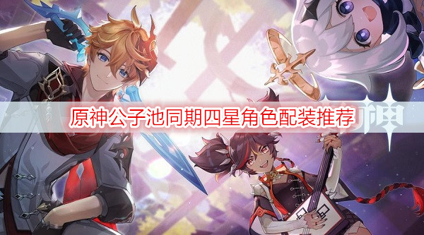 原神公子池同期四星角色配装推荐