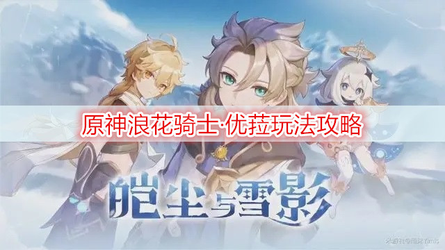 原神浪花骑士·优菈玩法攻略