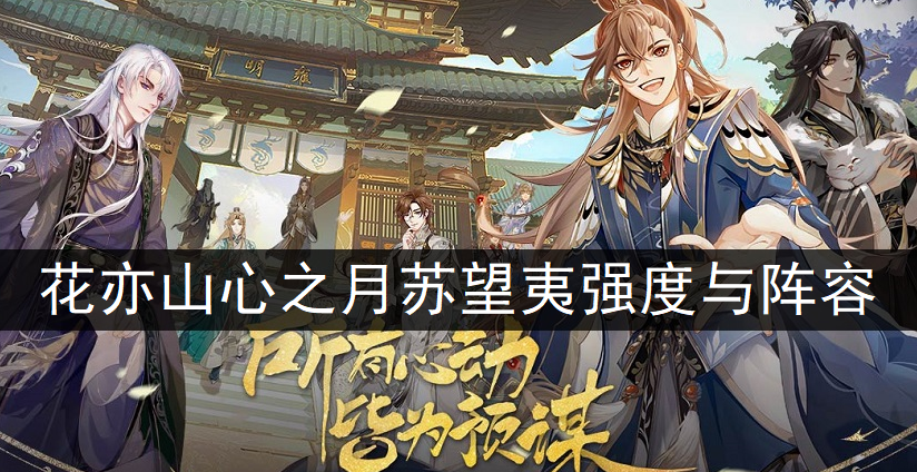 花亦山心之月苏望夷强度与阵容搭配分析