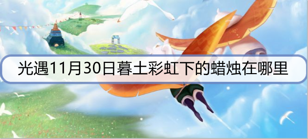 光遇11月30日暮土彩虹下的蜡烛在哪里