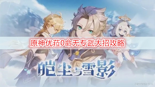原神优菈0命无专武大招攻略