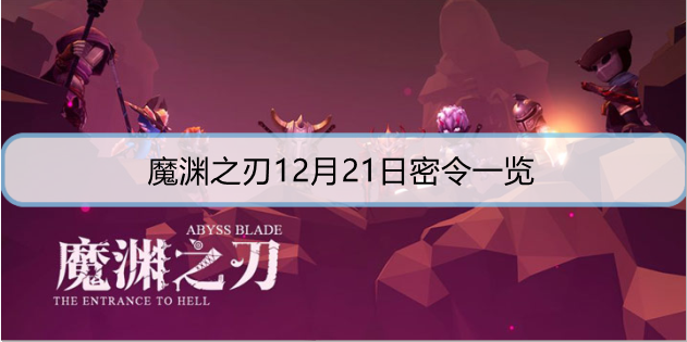 魔渊之刃12月21日密令是什么