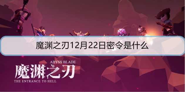 魔渊之刃12月22日密令是什么