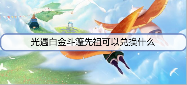 光遇白金斗篷先祖可以兑换什么