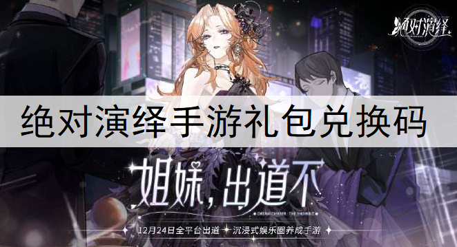 绝对演绎手游礼包兑换码一览