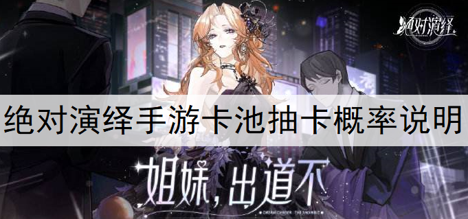 绝对演绎手游卡池抽卡概率说明