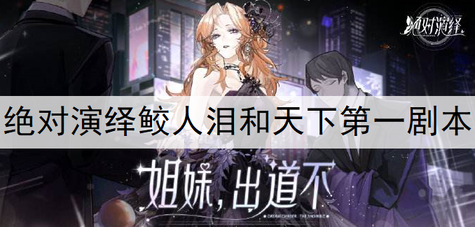 绝对演绎手游鲛人泪和天下第一剧本线索一览