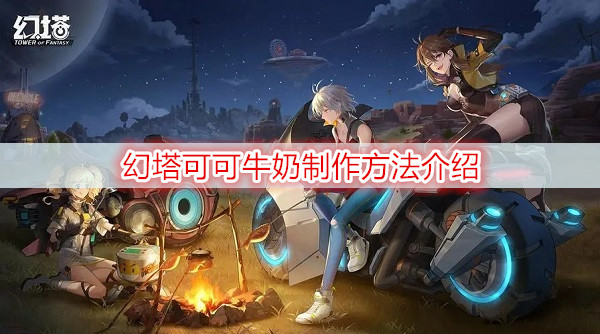 幻塔可可牛奶制作方法介绍