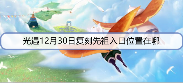 光遇12月30日复刻先祖入口位置在哪