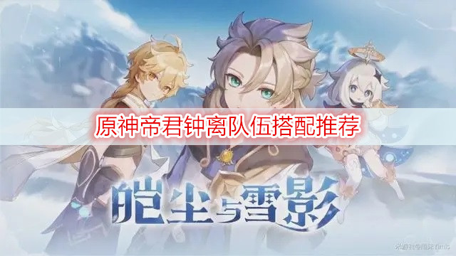 原神帝君钟离队伍搭配推荐