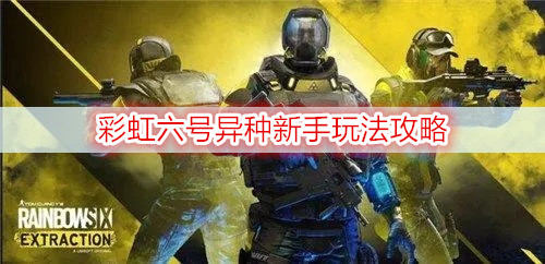 彩虹六号异种新手玩法攻略