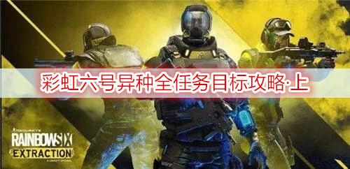彩虹六号异种全任务目标攻略·上
