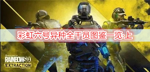 彩虹六号异种全干员图鉴一览·上