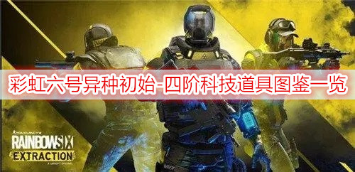彩虹六号异种初始-四阶科技道具图鉴一览