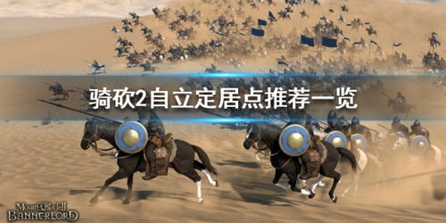 《骑马与砍杀2》玩家必看！精选自立定居点推荐，打造你的王国基石！