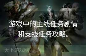 全面解锁：主线与支线任务攻略指南，助你游戏世界畅通无阻！
