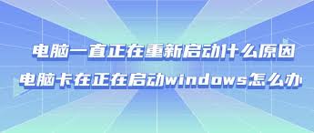 电脑开机卡在“正在启动Windows”怎么办？一键解锁解决秘籍！